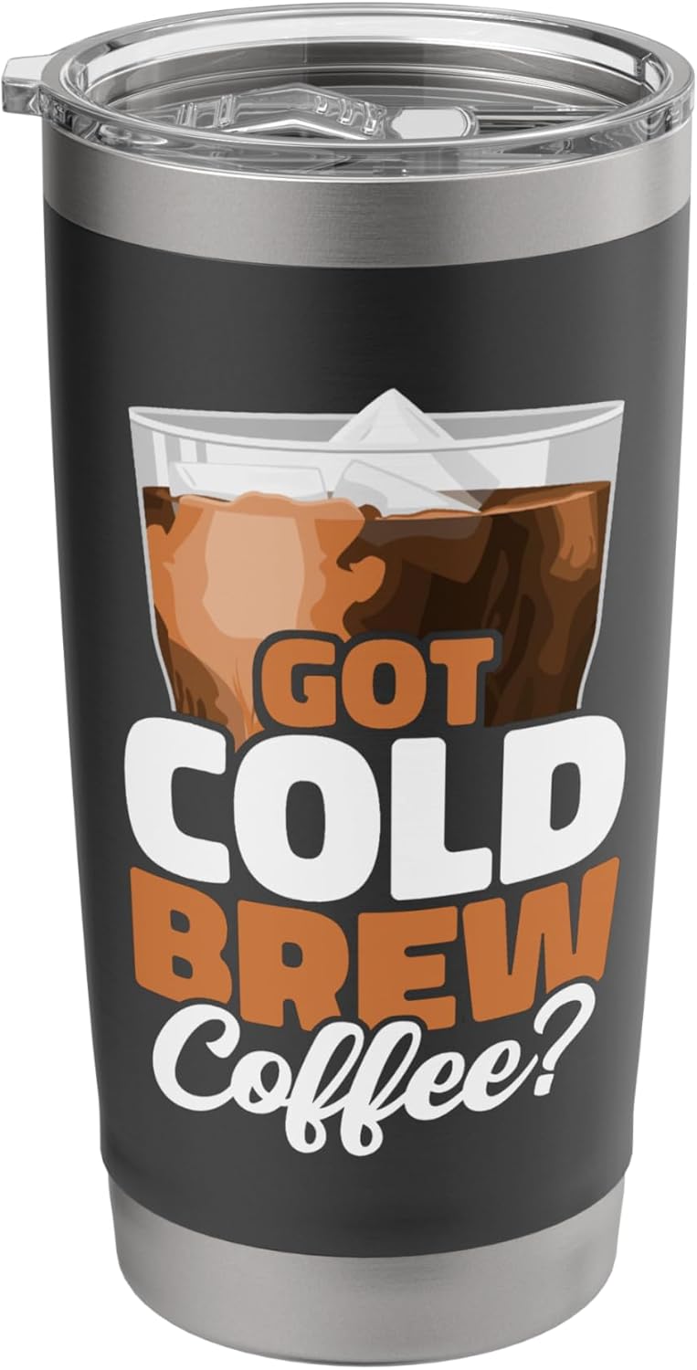 Got Cold Brew Coffee? Iced Coffee Stainless Steel Insulated Tumbler