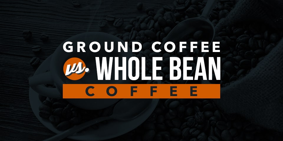 Ground Coffee vs. Whole Bean Coffee Ground Coffee vs. Whole Bean Coffee